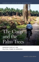 The Coup and the Palm Trees: Agrarian Conflict and Political Power in Honduras 082036536X Book Cover