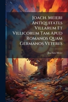 Joach. Meieri Antiquitates Villarum Et Villicorum Tam Apud Romanos Quam Germanos Veteres... 1275601723 Book Cover