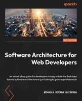 Software Architecture for Web Developers: An introductory guide for developers striving to take the first steps toward software architecture or just looking to grow as professionals 1803237910 Book Cover