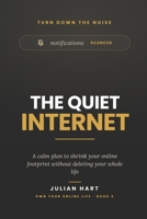 The Quiet Internet: A Calm Plan to Shrink Your Online Footprint Without Deleting Your Whole Life B0H4CQH5KL Book Cover