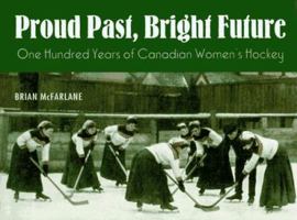 Proud Past, Bright Future: One Hundred Years of Canadian Women's Hockey 0773728368 Book Cover