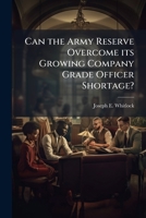 Can the Army Reserve Overcome Its Growing Company Grade Officer Shortage? 1249910757 Book Cover