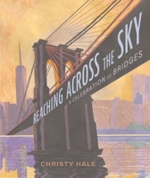 Reaching Across the Sky : A Celebration of Bridges 031657547X Book Cover