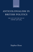 Anticolonialism in British Politics: The Left and the End of Empire 1918-1964 019820423X Book Cover