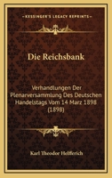 Die Reichsbank: Verhandlungen Der Plenarversammlung Des Deutschen Handelstags Vom 14 Marz 1898 (1898) 1168319951 Book Cover