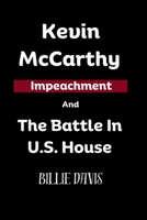 Kevin McCarthy Impeachment And The Battle In U.S. House B0CKQW5DBF Book Cover