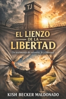 El Lienzo de la Libertad: Un testimonio de valentía, fe y libertad B0FW2VB42W Book Cover