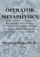 Operator Metaphysics: A New Metaphysics Based on a New Operator Logic and a New Quantum Operator Logic That Lead to a Mathematical Basis for 0981904963 Book Cover