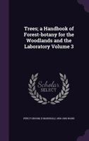 Trees: A Handbook of Forest-Botany for the Woodlands and the Laboratory, Volume 3 1357412487 Book Cover