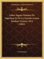 Ueber Segurs Histoire De Napoleon Et De La Grande Armee Pendant L'Annee 1812 (1862) 1168014271 Book Cover