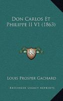 Don Carlos Et Philippe II V1 (1863) 1146856474 Book Cover