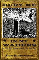 Bury Me In My Waders: An Old Duck Hunter Recalls His Fowl Past 1432792202 Book Cover
