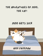 The Adventures of Moo, The Cat: Moo Gets Sick 1068928476 Book Cover