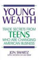Young Wealth: Trade Secrets from Teens Who Are Changing American Business 1600080138 Book Cover