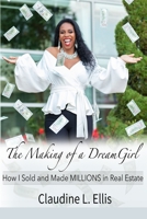 The Making of a Dream Girl!: How I Sold and Made Millions in Real Estate 1690616660 Book Cover