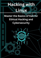Hacking with Linux: Master the Basics of Kali for Ethical Hacking and Cybersecurity B0DWXXD1DF Book Cover