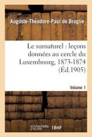 Le Surnaturel: Leçons Données Au Cercle Du Luxembourg, 1873-1874. Volume 1 2012850995 Book Cover