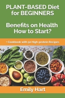 PLANT-BASED DIET for BEGINNERS Benefits on Health How to Start? : + Cookbook with 50 High-Protein Recipes 165083926X Book Cover