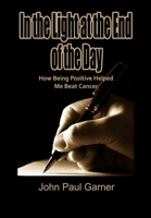 In the Light at the End of the Day: How Being Positive Helped Me Beat Cancer B08KBMHN4G Book Cover