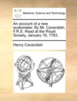 An account of a new eudiometer. By Mr. Cavendish, F.R.S. Read at the Royal Society, January 16, 1783. 1140785265 Book Cover