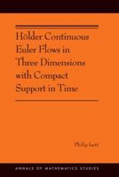H�lder Continuous Euler Flows in Three Dimensions with Compact Support in Time 0691174822 Book Cover
