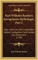 Karl Wilhelm Ramlers Kurzgefasste Mythologie, Part 2: Oder Lehre Von Den Fabelhaften Gottern, Halbgottern Und Helden Des Alterthums (1790) 1166196615 Book Cover