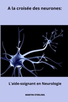 A la croisée des neurones: L'aide-soignant en Neurologie B0CGCFPF9T Book Cover