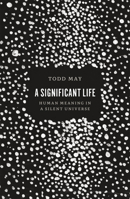 A Significant Life: Human Meaning in a Silent Universe 022623567X Book Cover