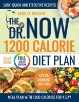 THE DR. NOW 1200 CALORIE DIET PLAN: Let Yourself Be Guided By Those Who Understand Your Difficulties, Eliminating Annoying Calorie Counting And Using Easy, Quick And Effective Recipes B0F4QQKG36 Book Cover