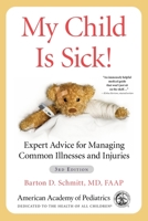 My Child Is Sick!: Expert Advice for Managing Common Illnesses and Injuries 1610026160 Book Cover