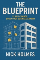 The Blueprint: Plans Change. Build Your Business Anyway. B0FG1GQHVQ Book Cover