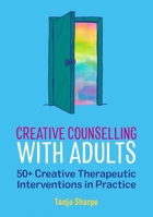 Creative Counselling with Adults: 50+ Creative Therapeutic Interventions in Practice 183997835X Book Cover