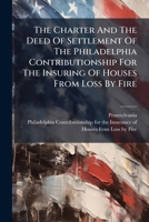 The Charter And The Deed Of Settlement Of The Philadelphia Contributionship For The Insuring Of Houses From Loss By Fire 1175713147 Book Cover