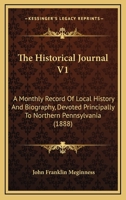 The Historical Journal V1: A Monthly Record Of Local History And Biography, Devoted Principally To Northern Pennsylvania 1104309432 Book Cover