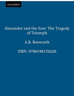 Alexander and the East: The Tragedy of Triumph 0198152620 Book Cover
