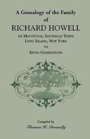 A genealogy of the family of Richard Howell of Mattituck, Southold Town, Long Island, New York, to seven generations 0788416537 Book Cover