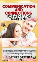 COMMUNICATION AND CONNECTIONS FOR A THRIVING MARRIAGE: Key Strategies to Unlocking Lasting Love, Strengthen Your Bond, Fostering Deep Connections And Proven Tips For A Fulfilling Stronger Partnership B0CMM9GFKN Book Cover