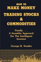 How to Make Money Trading Stocks and Commodities: Finally...A Sensible Approach for the Intelligent Investor 1583485554 Book Cover
