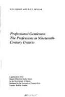 Professional Gentlemen: The Professions in Nineteenth-Century Ontario (Ontario Historical Studies Series) 0802075800 Book Cover