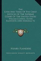 The Lives And Times Of The Chief Justices Of The Supreme Court Of The United States: William Cushing, Oliver Ellsworth, John Marshall V2 101748841X Book Cover