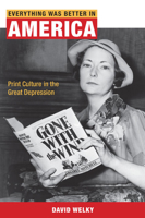 Everything Was Better in America: Print Culture in the Great Depression (History of Communication) 0252032993 Book Cover