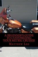 A Beginner's Guide to Customizing Your Metric Cruiser 1502458292 Book Cover