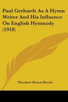 Paul Gerhardt as a Hymn Writer and His Influence on English Hymnody 0548887179 Book Cover
