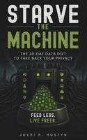 Starve The Machine: The 30-Day Data Diet to Take Back Your Privacy B0H9S7BRK1 Book Cover