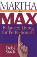 Martha to the Max!: Balanced Living for Perfectionists 0802453899 Book Cover