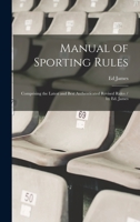 Manual of Sporting Rules: Comprising the Latest and Best Authenticated Revised Rules / by Ed. James 1473337976 Book Cover
