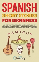 Spanish Short Stories for Beginners: An Easy Way to Learn Latin American Spanish by Improving Your Reading Comprehension, Listening Skills and Growing Your Vocabulary in a Fun Way! 8397203117 Book Cover