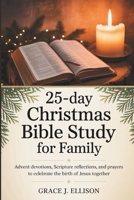 25-Day Christmas Bible Study for Family: Advent Devotions, Scripture Reflections, and Prayers to Celebrate the Birth of Jesus Together B0FR6MXQ1J Book Cover