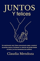 JUNTOS Y FELICES: Un matrimonio real. Cómo comunicarte mejor, construir acuerdos sanos y fortalecer tu relación de pareja desde el inicio y en los momentos de conflicto. (Spanish Edition) B0H7QL1NNH Book Cover