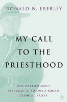 My Call to Priesthood: One Married Man's Struggle to Become a Roman Catholic Priest 0826418317 Book Cover